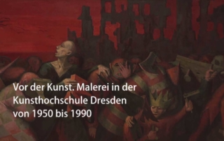 Ausstellung: Vor der Kunst. Malerei in der Kunsthochschule Dresden von 1950 bis 1990